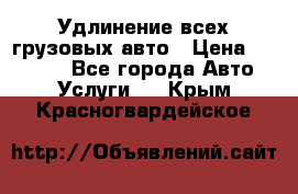 Удлинение всех грузовых авто › Цена ­ 20 000 - Все города Авто » Услуги   . Крым,Красногвардейское